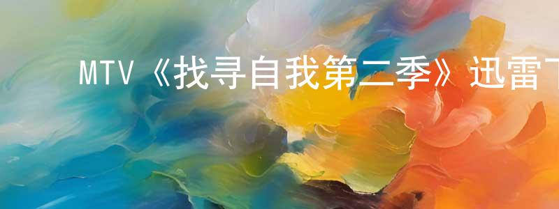 崔爱玲的动漫综艺大全,MTV《找寻自我第二季》迅雷下载/在线观看/百度云-都市/情感-美剧天堂